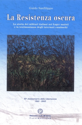 La Resistenza oscura : la storia dei militari italiani nei lager nazisti e la testimonianza degli internati casalaschi