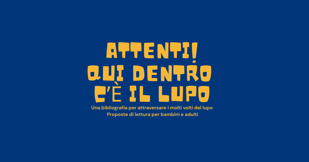 Attenti qui dentro c'è il lupo: una bibliografia per attraversare i molti volti del lupo